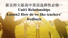 新北师大版高中英语选择性必修一Unit1Relationships-Lesson2-How do we like teachers' feedback课件PPT