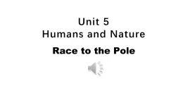 Unit 5 Humans and Nature Lesson 3 Race to the pole 课件2024-2025学年高中英语北师大版（2019）必修第二册