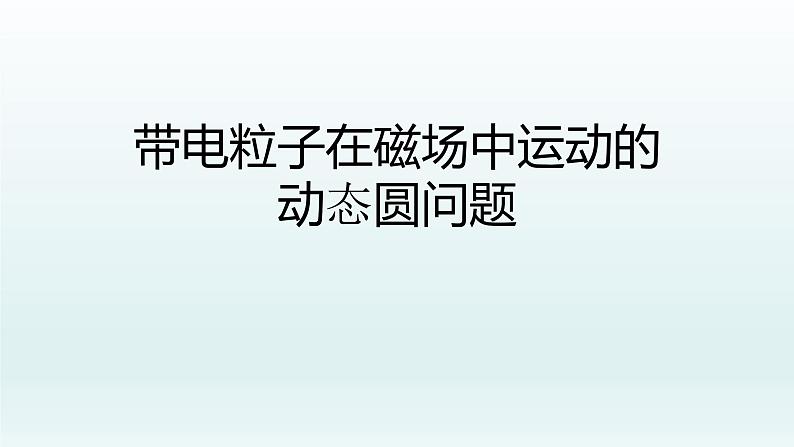 人教版高三物理二轮复习微专题《带电粒子在磁场运动的动态圆问题》课件01
