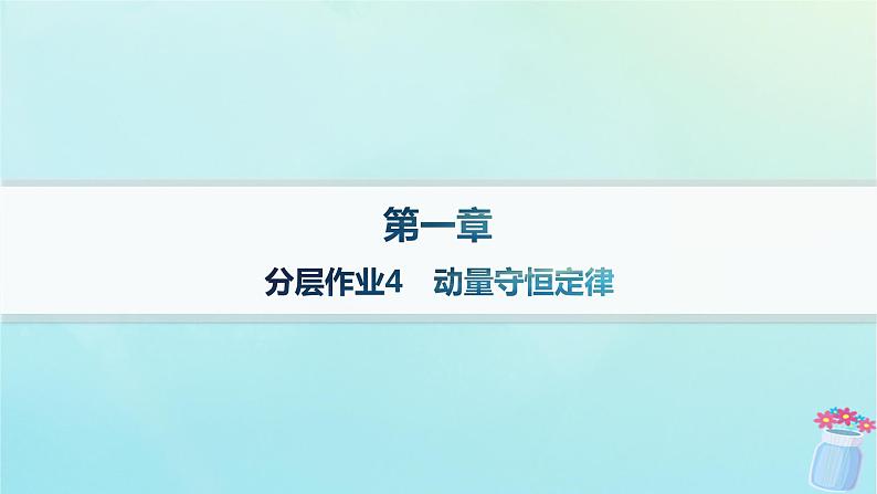 新教材2023_2024学年高中物理第1章动量与动量守恒定律分层作业4动量守恒定律课件教科版选择性必修第一册第1页