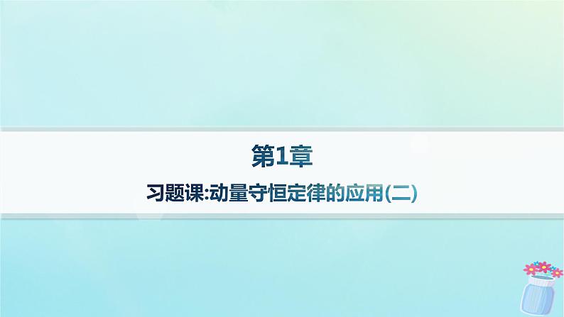 新教材2023_2024学年高中物理第1章动量及其守恒定律习题课动量守恒定律的应用二分层作业课件鲁科版选择性必修第一册01