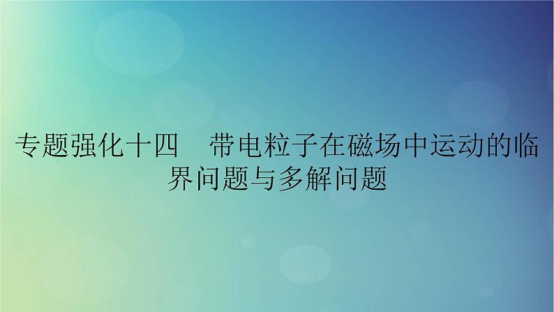 2025高考物理一轮总复习第11章磁场专题强化14带电粒子在磁场中运动的临界问题与多解问题课件第1页
