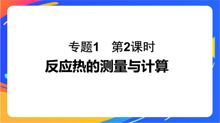 專題1 第一單元 化學反應(yīng)的熱效應(yīng)   第2課時　反應(yīng)熱的測量與計算課件PPT第1頁
