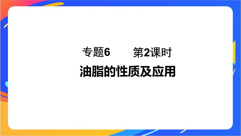 专题6 第一单元 糖类和油脂 第2课时 油脂的性质及应用课件PPT01