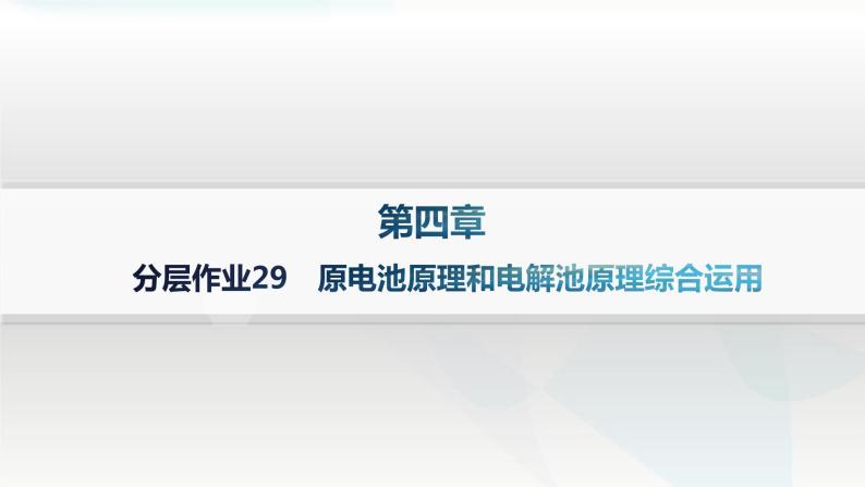 人教版高中化学选择性必修1第4章第2节电解池分层作业29原电池原理和电解池原理综合运用课件01