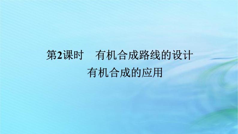 新教材2023版高中化学第3章有机合成及其应用合成高分子化合物第1节有机化合物的合成第2课时有机合成路线的设计有机合成的应用课件鲁科版选择性必修301