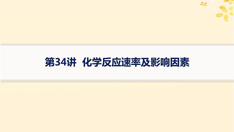 备战2025届新高考化学一轮总复习第7章化学反应速率与化学平衡第34讲化学反应速率及影响因素课件第1页