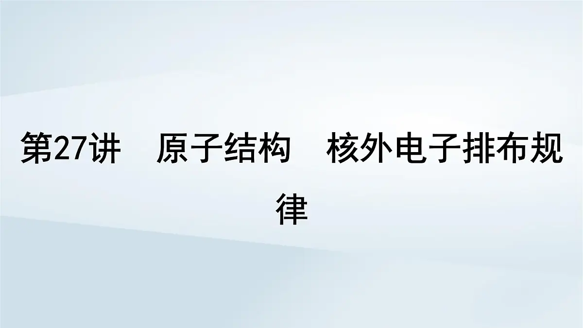 2025届高考化学一轮总复习课件 第6章 物质结构与性质元素周期律第27讲 原子结构核外电子排布规律第1页