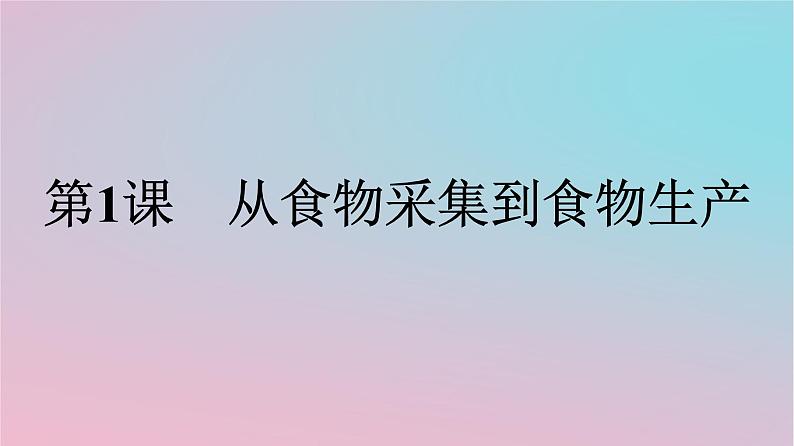 新教材2023年高中历史第1单元食物生产与社会生活第1课从食物采集到食物生产课件部编版选择性必修201