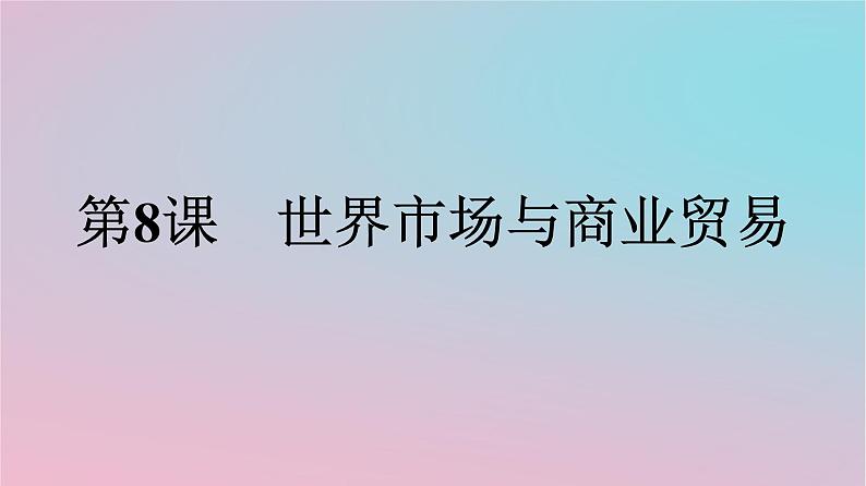 新教材2023年高中历史第3单元商业贸易与日常生活第8课世界市场与商业贸易课件部编版选择性必修2第1页