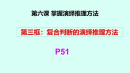 6.3復(fù)合判斷的演繹推理方法+課件-2024-2025學(xué)年高中政治統(tǒng)編版選擇性必修三邏輯與思維