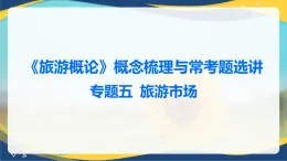 专题五 旅游市场 课件《旅游概论》概念梳理与常考题选讲