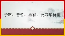 部編高教版2023 中職語文 基礎(chǔ)模塊上冊 第六單元第一課 子路、曾皙、冉有、公西華侍坐-課件