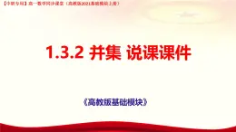 1.3.2 并集說(shuō)課課件-【中職專用】高一上學(xué)期高教版(2021)數(shù)學(xué)基礎(chǔ)模塊（上冊(cè)）