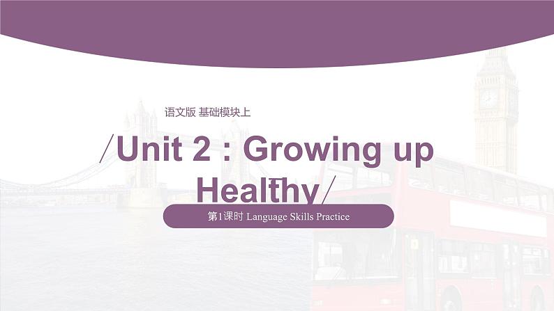 【中职专用】高中英语 (语文版2021·基础模块2) Unit+2+Growing+up+Healthy+Period+1+Language+Skills+Practice课件-01