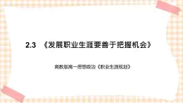 2.3  《发展职业生涯要善于把握机会》教学课件-【中职专用】高一思想政治《职业生涯规划》同步教学优质课件（高教版·第五版）