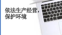 【中职专用】中职思想政治 高教版《职业道德与法律》 第十二课 依法生产经营，保护环境课件PPT