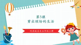【新課標(biāo)核心素養(yǎng)】嶺南版美術(shù)五年級上冊第5課時 剪出繽紛的生活 課件+教學(xué)設(shè)計