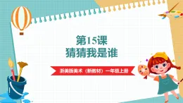 【新教材新課標(biāo)】浙美版美術(shù)一年級上第15課 猜猜我是誰 課件+核心素養(yǎng)教案+視頻