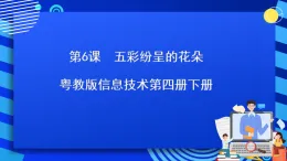 粵教版信息技術(shù)第四冊下冊 第6課《五彩紛呈的花》課件+教案+素材