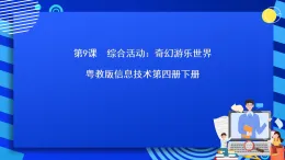 粵教版信息技術(shù)第四冊下冊 第9課《綜合活動：奇幻游樂世界》課件+教案+素材