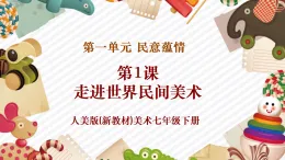 【核心素養(yǎng)優(yōu)質(zhì)課】人美版美術(shù)七年級(jí)下冊(cè)第1單元第1課《走近世界民間美術(shù)》（課件+大單元教學(xué)設(shè)計(jì)）