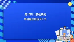 粵科版信息技術六下 第10課《計算機系統(tǒng)》課件+教案+學案+素材