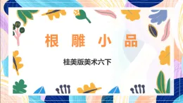 桂美版美術(shù)六下 第11課《根雕小品》課件