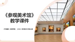 滬書畫版（五四學(xué)制）（2024）初中美術(shù)六年級(jí)上冊(cè)綜合第五單元《參觀美術(shù)館》教學(xué)課件