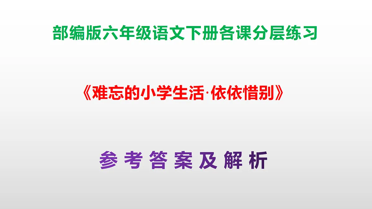 (新)部编版六年级语文下册《难忘的小学生活·依依惜别》分层练习(参考答案及解析)PPT第1页