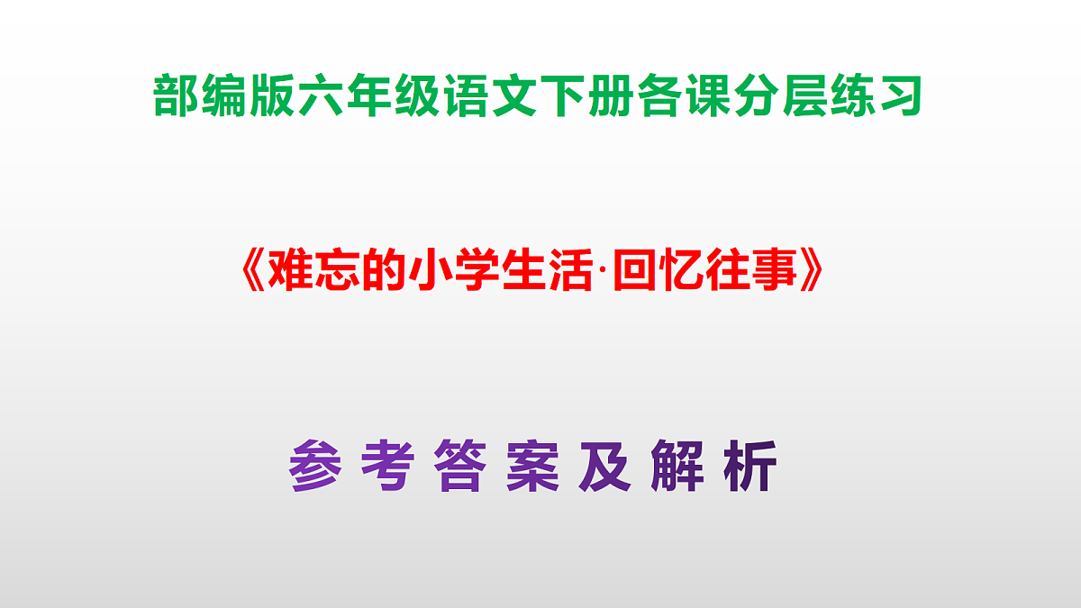 (新)部编版六年级语文下册《难忘的小学生活·回忆往事》分层练习(参考答案及解析)PPT第1页