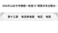 2026年山东中考物理一轮复习-情景式考点整合- 第十三章　电流和电路　电压　电阻 课件（含答案）