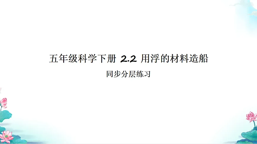 五年级科学下册2.2 用浮的材料造船 同步分层练习讲解课件(28张)第1页
