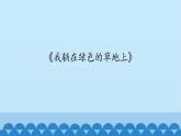 五年级下册音乐课件-6-唱歌-我躺在绿色的草地上-沪教版(共12张PPT)