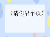 二、小朋友们喜爱的歌 （听赏）请你来唱个歌吧 课件+教案+音视频