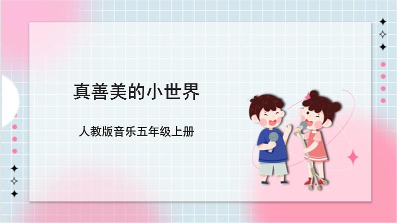 【核心素养】人教版音乐五年级上册5.4唱歌《真善美的小世界》课件+教案+素材01