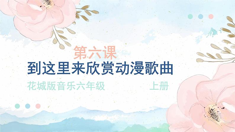 花城版音乐6上第六课《到这里来欣赏动漫歌曲》课件+教案01