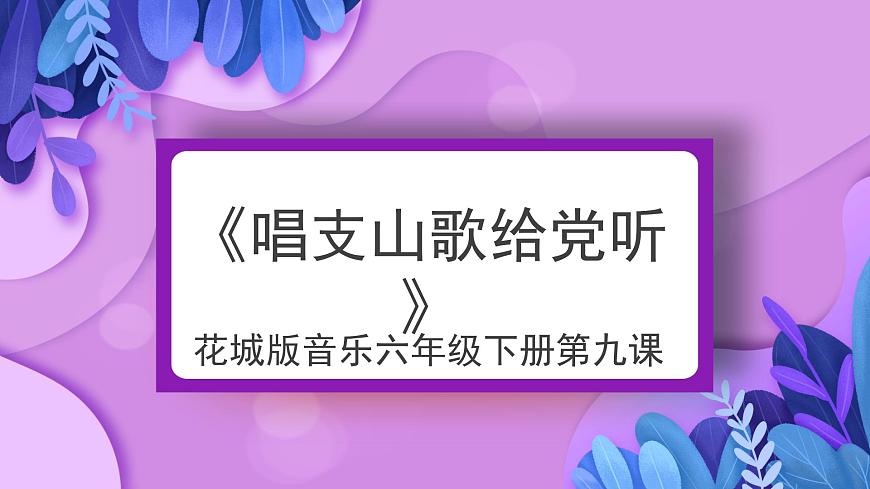 花城版音乐6下第九课《唱支山歌给党听》课件第1页