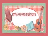 人音版小學(xué)音樂 三上第5課《唱給媽媽的搖籃曲》課件