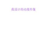 小學(xué)美術(shù)課件-第7課-我設(shè)計(jì)的動(dòng)漫形象-蘇少版-(13張PPT)ppt課件