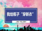 【人美版】一上美術(shù)  第3單元 1 我給瓶子穿“新衣”  （課件+教學(xué)設(shè)計(jì)+素材）