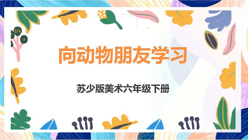 苏少版美术六下 第6课《向动物朋友学习》课件第1页