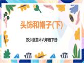 蘇少版美術六下 第10課《頭飾和帽子（下）》課件+教案