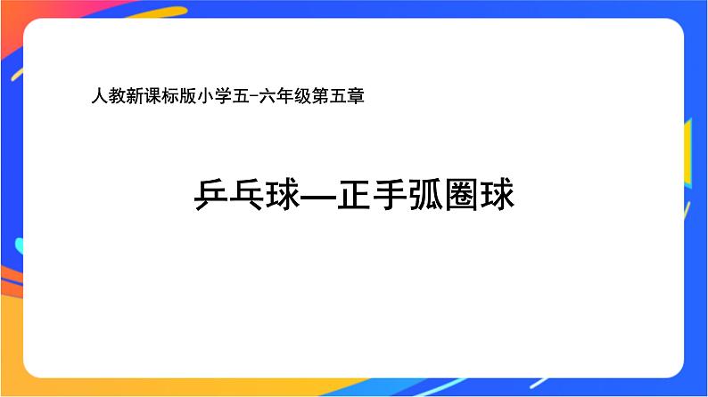 人教版小学体育五、六年级课件-第五章 乒乓球—正手弧圈球第1页