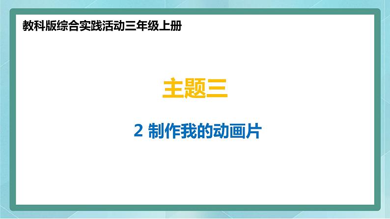 小学综合实践活动三年级上册 主题三 2.制作我的动画片 课件+教案 （教科版）01