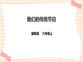 【内蒙古版综合实践】六年级第一单元  考察探究 主题活动三《我们的传统节日》 课件+教案＋素材