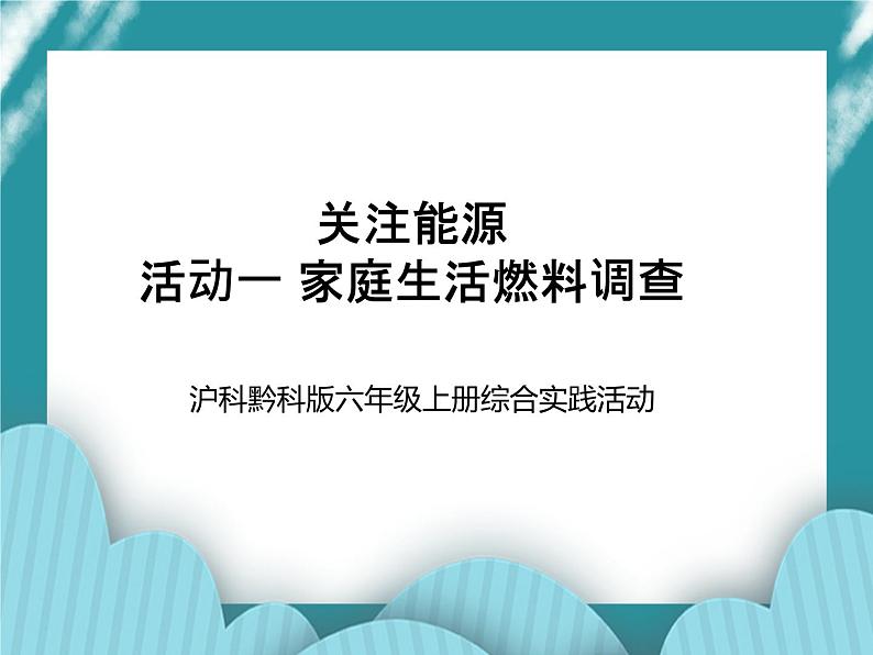 六年级上册综合实践活动课件-关注能源 活动一 家庭生活燃料调查∣ 沪科黔科版第1页