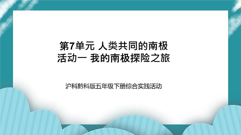 五年级下册综合实践活动课件-第7单元 人类共同的南极 活动一 我的南极探险之旅  沪科黔科版第1页