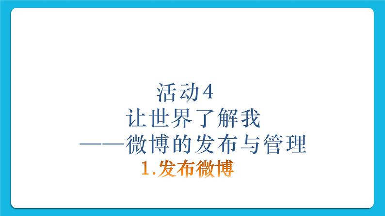 第4单元 我来秀一秀——QQ空间、微博的使用 活动4 让世界了解我——微博的发布与管理第2课时 课件02