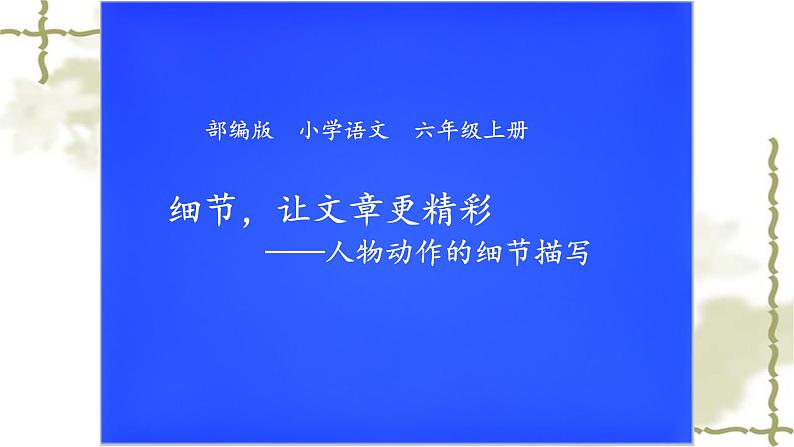 人教部编版语文六年级上册 细节，让文章更精彩——人物动作的细节描写  复习课件第1页